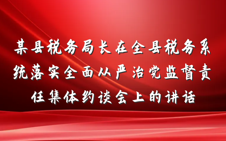 某县税务局长在全县税务系统落实全面从严治党监督责任集体约谈会上的讲话
