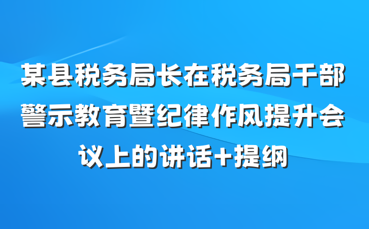 某县税务局长在税务局干部警示教育暨纪律作风提升会议上的讲话 提纲