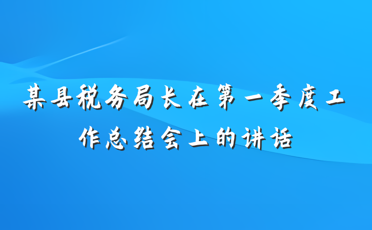 某县税务局长在第一季度工作总结会上的讲话