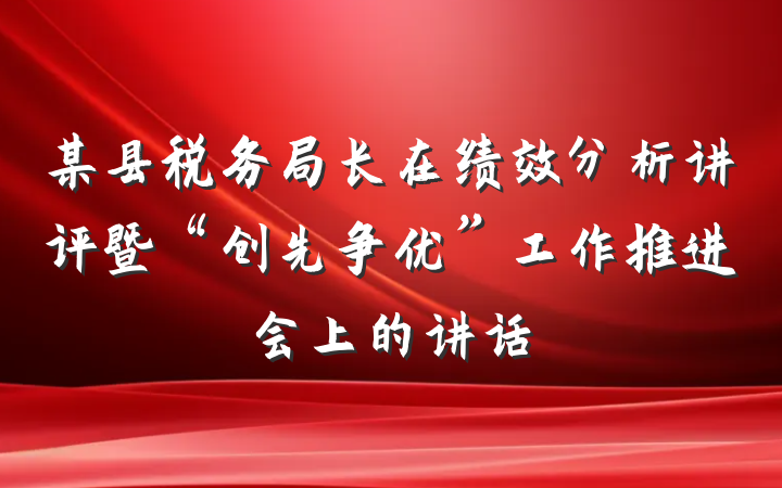 某县税务局长在绩效分析讲评暨“创先争优”工作推进会上的讲话