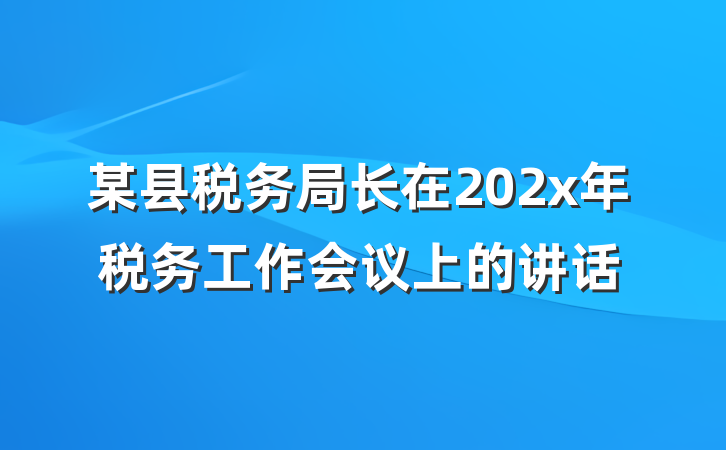 某县税务局长在202x年税务工作会议上的讲话