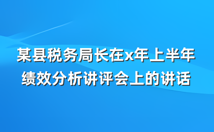 某县税务局长在x年上半年绩效分析讲评会上的讲话
