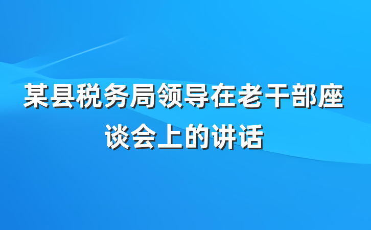 某县税务局领导在老干部座谈会上的讲话