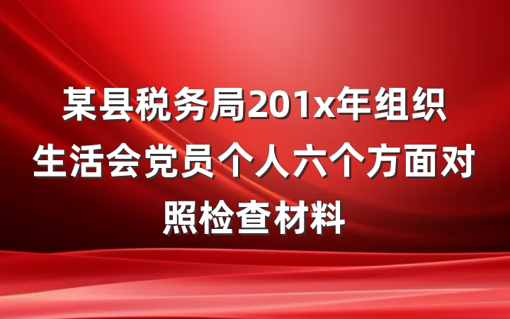 某县税务局201x年组织生活会党员个人六个方面对照检查材料
