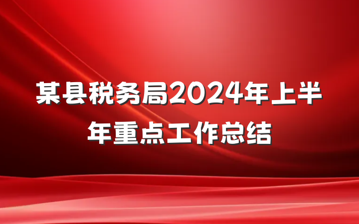 某县税务局2024年上半年重点工作总结