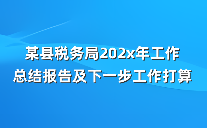 某县税务局202x年工作总结报告及下一步工作打算
