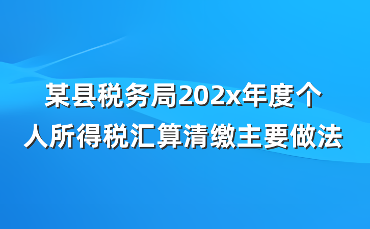 某县税务局202x年度个人所得税汇算清缴主要做法
