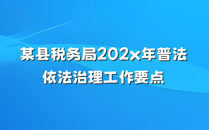 某县税务局202x年普法依法治理工作要点