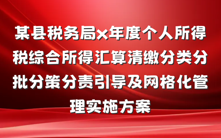 某县税务局x年度个人所得税综合所得汇算清缴分类分批分策分责引导及网格化管理实施方案