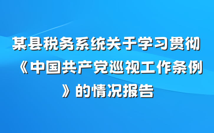 某县税务系统关于学习贯彻《中国共产党巡视工作条例》的情况报告