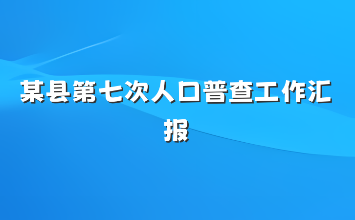 某县第七次人口普查工作汇报
