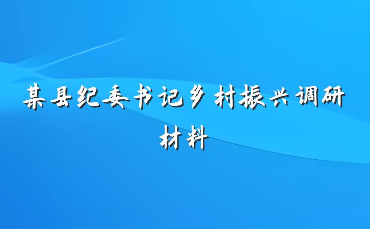 某县纪委书记乡村振兴调研材料