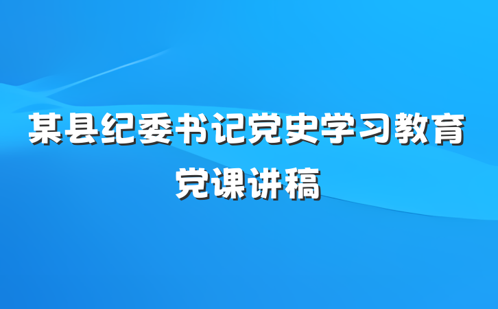 某县纪委书记党史学习教育党课讲稿