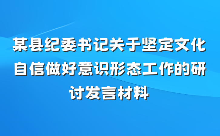 某县纪委书记关于坚定文化自信做好意识形态工作的研讨发言材料