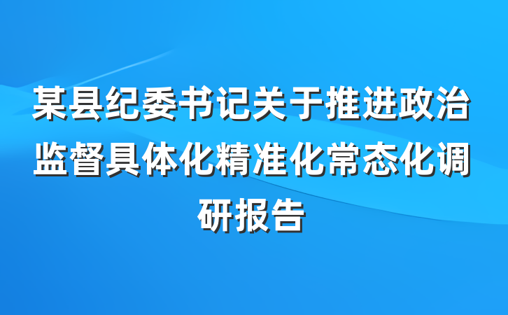 某县纪委书记关于推进政治监督具体化精准化常态化调研报告