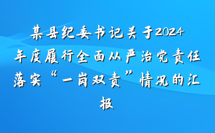 某县纪委书记关于2024年度履行全面从严治党责任落实“一岗双责”情况的汇报