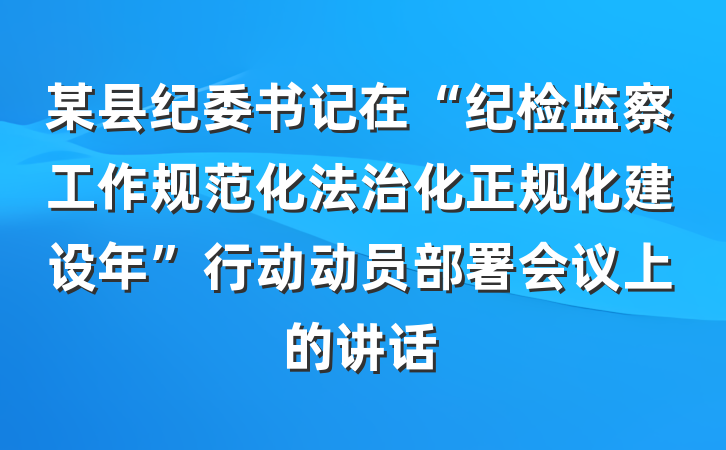 某县纪委书记在“纪检监察工作规范化法治化正规化建设年”行动动员部署会议上的讲话