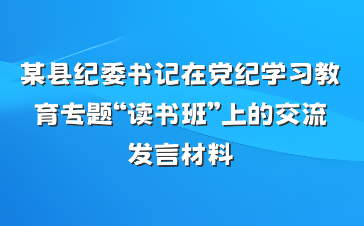 某县纪委书记在党纪学习教育专题“读书班”上的交流发言材料