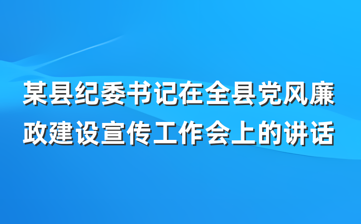 某县纪委书记在全县党风廉政建设宣传工作会上的讲话