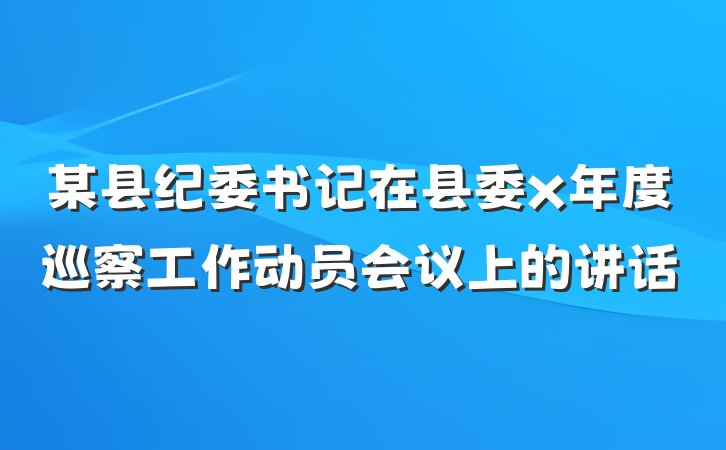 某县纪委书记在县委x年度巡察工作动员会议上的讲话