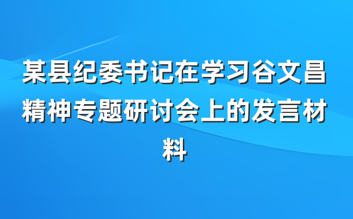 某县纪委书记在学习谷文昌精神专题研讨会上的发言材料