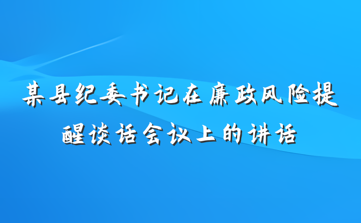某县纪委书记在廉政风险提醒谈话会议上的讲话