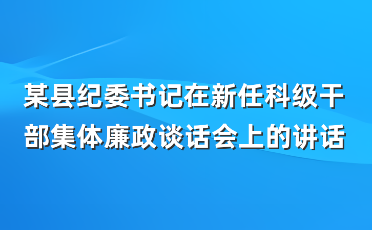 某县纪委书记在新任科级干部集体廉政谈话会上的讲话