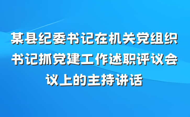 某县纪委书记在机关党组织书记抓党建工作述职评议会议上的主持讲话