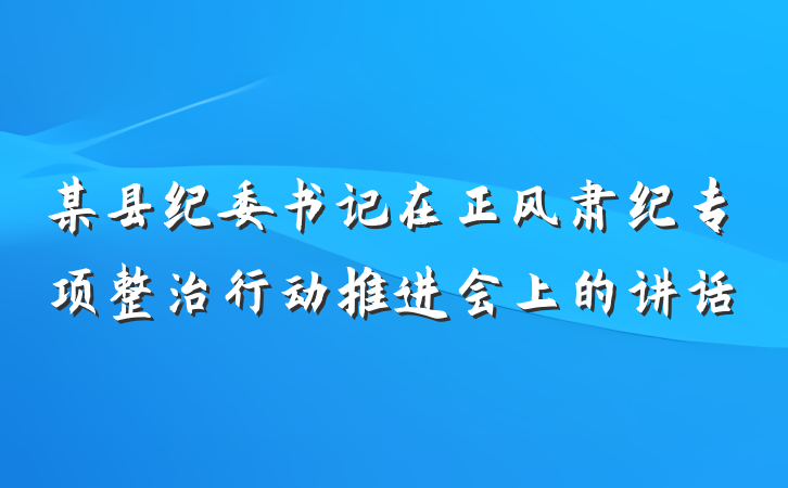 某县纪委书记在正风肃纪专项整治行动推进会上的讲话