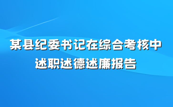 某县纪委书记在综合考核中述职述德述廉报告
