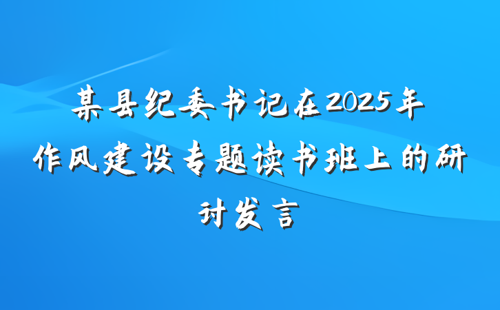 某县纪委书记在2025年作风建设专题读书班上的研讨发言
