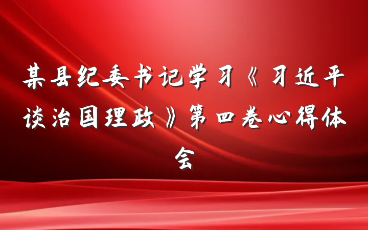 某县纪委书记学习《习近平谈治国理政》第四卷心得体会