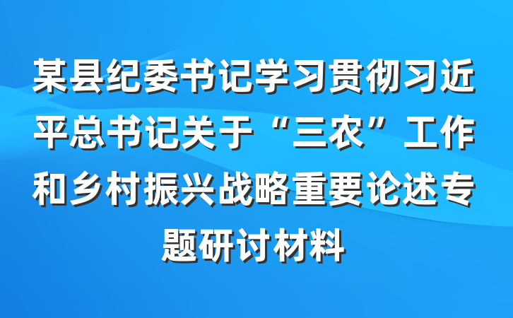 某县纪委书记学习贯彻习近平总书记关于“三农”工作和乡村振兴战略重要论述专题研讨材料