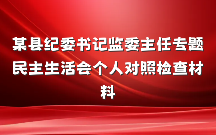 某县纪委书记监委主任专题民主生活会个人对照检查材料