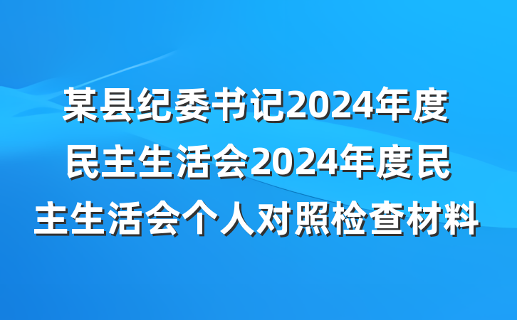 某县纪委书记2024年度民主生活会2024年度民主生活会个人对照检查材料