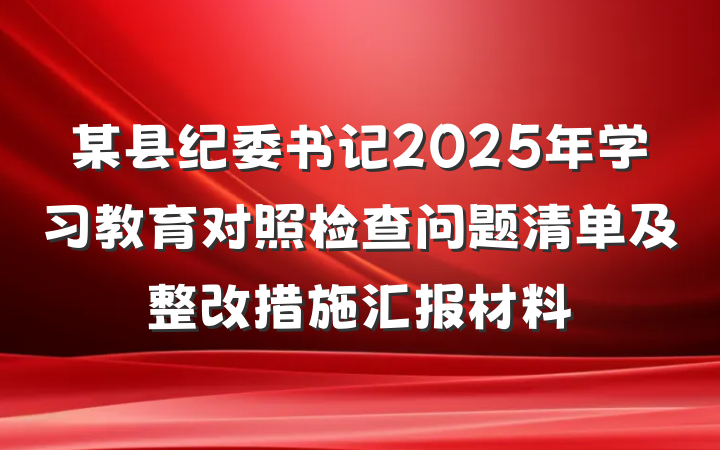某县纪委书记2025年学习教育对照检查问题清单及整改措施汇报材料