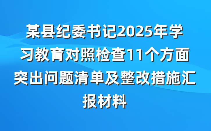 某县纪委书记2025年学习教育对照检查11个方面突出问题清单及整改措施汇报材料