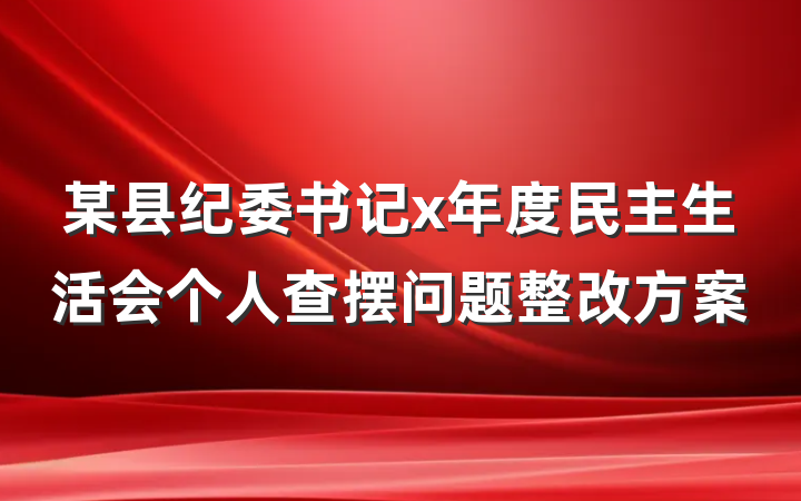 某县纪委书记x年度民主生活会个人查摆问题整改方案
