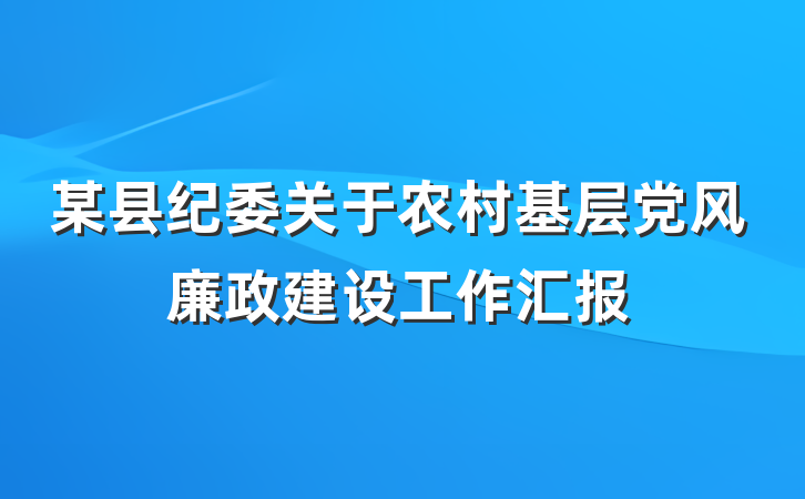 某县纪委关于农村基层党风廉政建设工作汇报