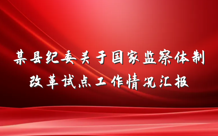 某县纪委关于国家监察体制改革试点工作情况汇报
