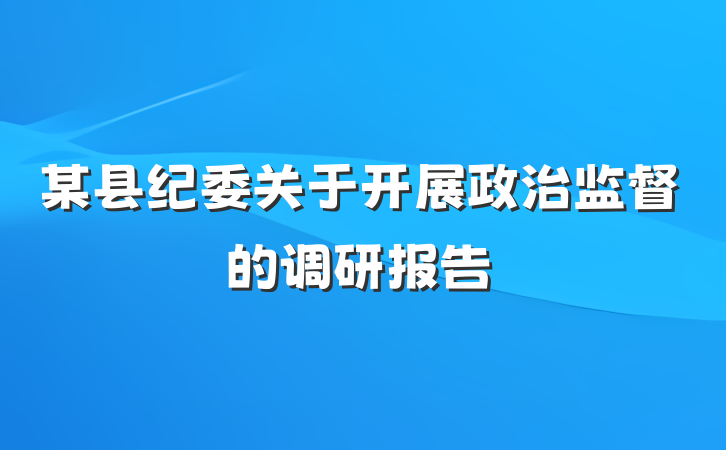 某县纪委关于开展政治监督的调研报告