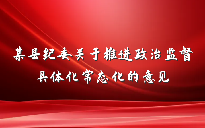 某县纪委关于推进政治监督具体化常态化的意见