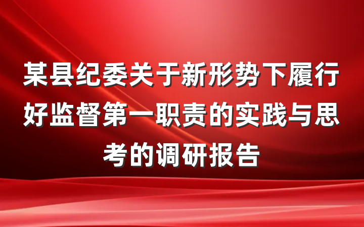 某县纪委关于新形势下履行好监督第一职责的实践与思考的调研报告