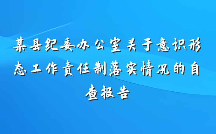某县纪委办公室关于意识形态工作责任制落实情况的自查报告