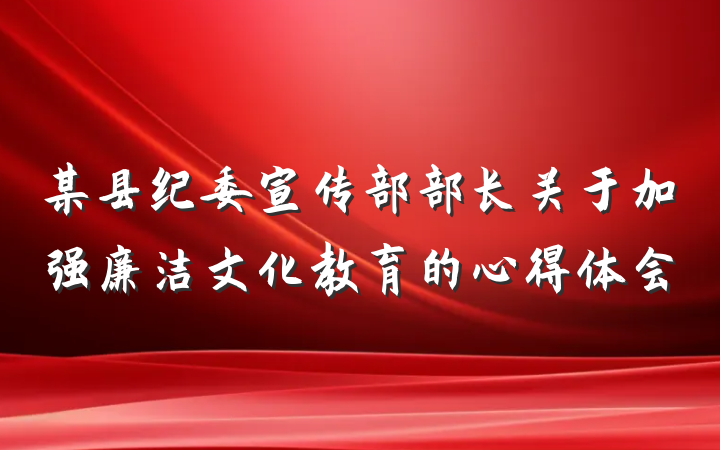 某县纪委宣传部部长关于加强廉洁文化教育的心得体会
