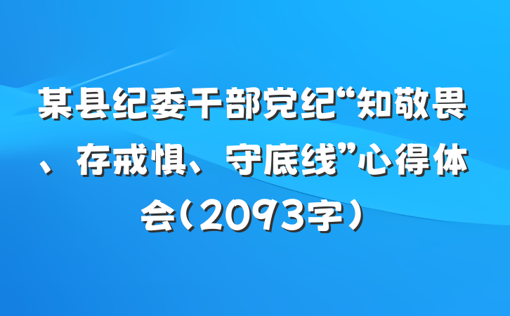 某县纪委干部党纪“知敬畏、存戒惧、守底线”心得体会（2093字）