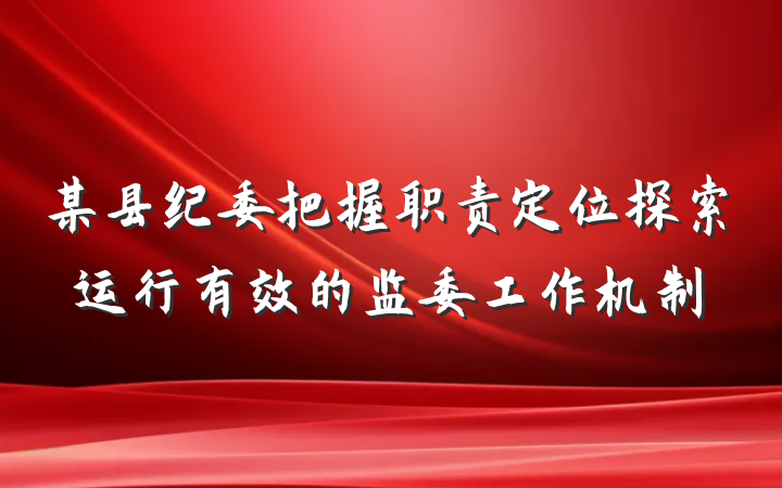 某县纪委把握职责定位探索运行有效的监委工作机制