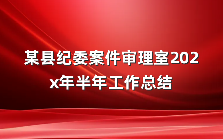 某县纪委案件审理室202x年半年工作总结