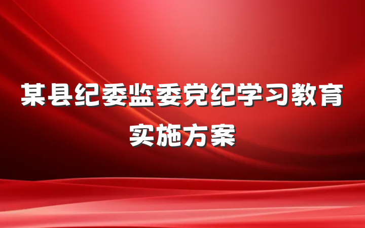 某县纪委监委党纪学习教育实施方案