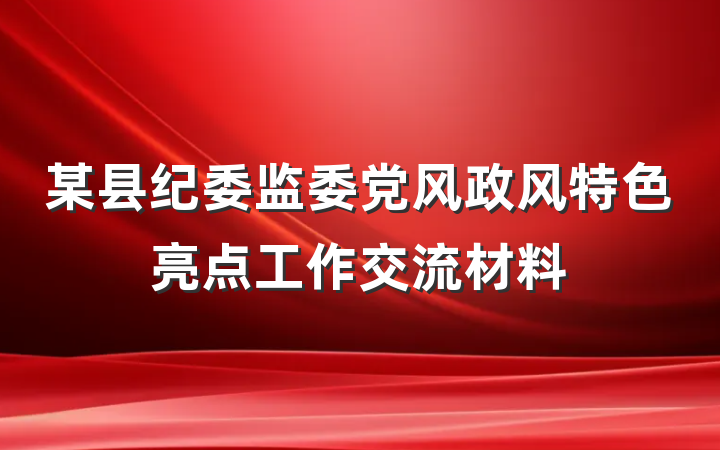 某县纪委监委党风政风特色亮点工作交流材料